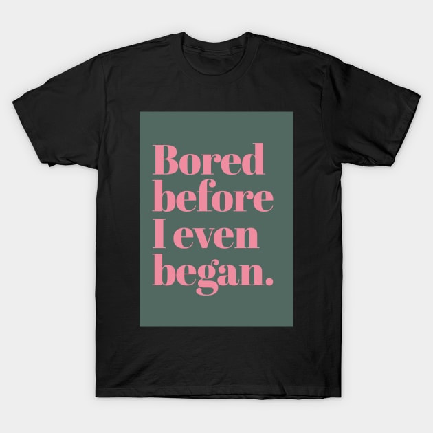 Bored before I began T-Shirt by ArtCorp